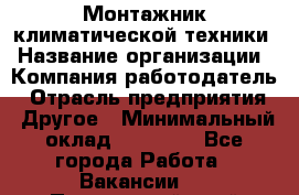 Монтажник климатической техники › Название организации ­ Компания-работодатель › Отрасль предприятия ­ Другое › Минимальный оклад ­ 20 000 - Все города Работа » Вакансии   . Приморский край,Лесозаводский г. о. 
